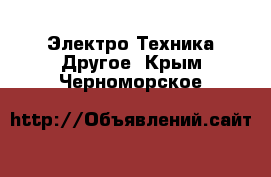 Электро-Техника Другое. Крым,Черноморское